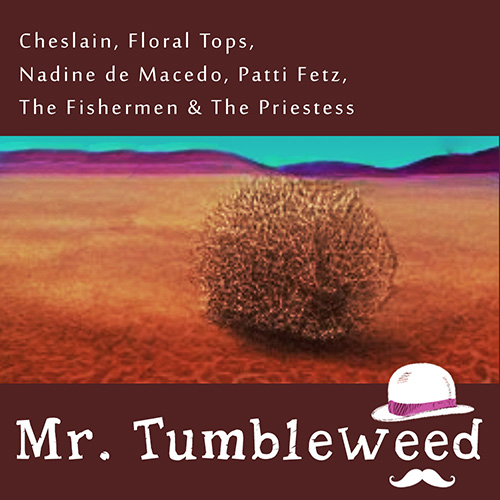 Cheslain, Floral Tops, Nadine de Macedo, Patti Fetz, The Fishermen & The Priestess - Mr. Tumbleweed
